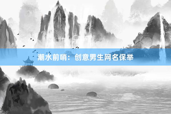 潮水前哨：创意男生网名保举